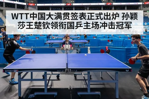 WTT中国大满贯签表正式出炉 孙颖莎王楚钦领衔国乒主场冲击冠军