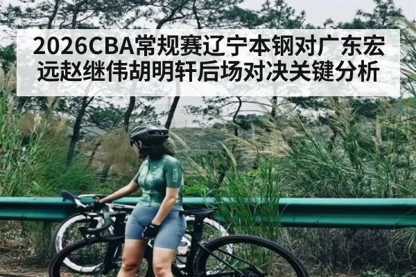 2026CBA常规赛辽宁本钢对广东宏远赵继伟胡明轩后场对决关键分析