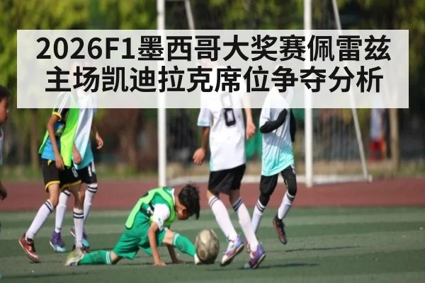 2026F1墨西哥大奖赛佩雷兹主场凯迪拉克席位争夺分析